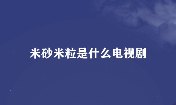 米砂米粒是什么电视剧