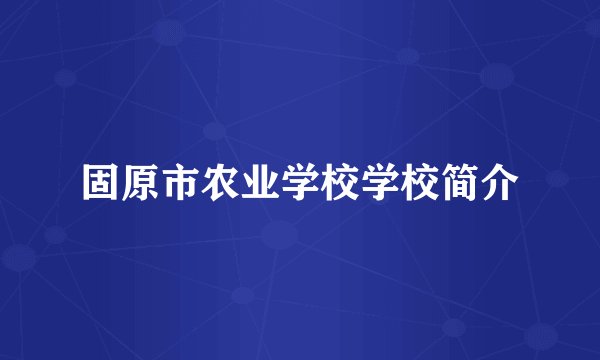 固原市农业学校学校简介