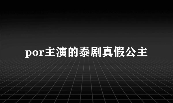 por主演的泰剧真假公主