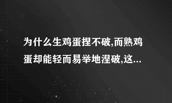 为什么生鸡蛋捏不破,而熟鸡蛋却能轻而易举地涅破,这是为什么???