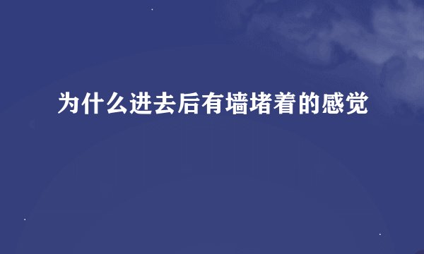 为什么进去后有墙堵着的感觉