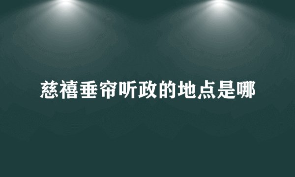 慈禧垂帘听政的地点是哪