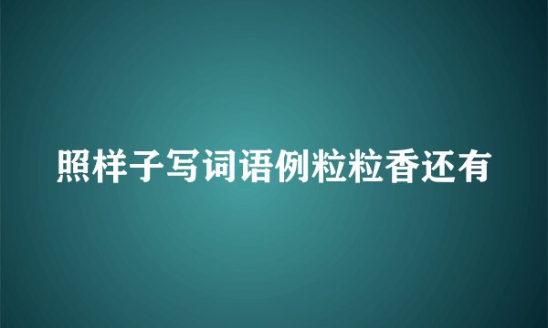 照样子写词语例粒粒香还有