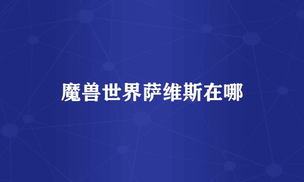 魔兽世界萨维斯在哪