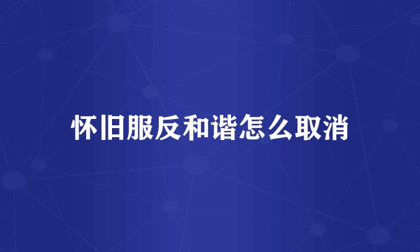 怀旧服反和谐怎么取消