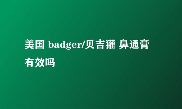 美国 badger/贝吉獾 鼻通膏有效吗