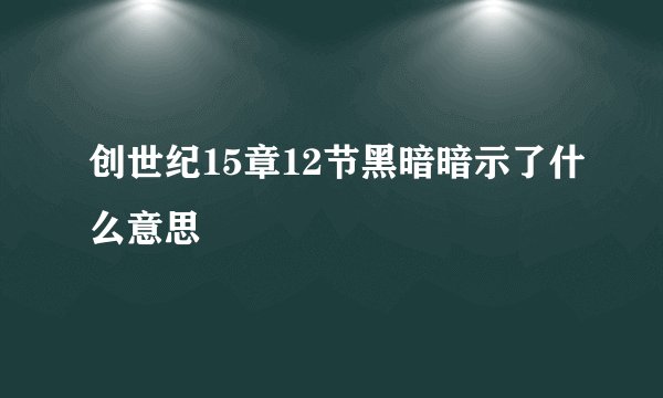 创世纪15章12节黑暗暗示了什么意思