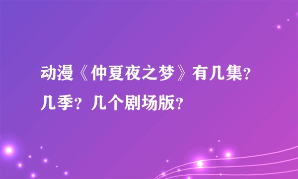 动漫《仲夏夜之梦》有几集？几季？几个剧场版？