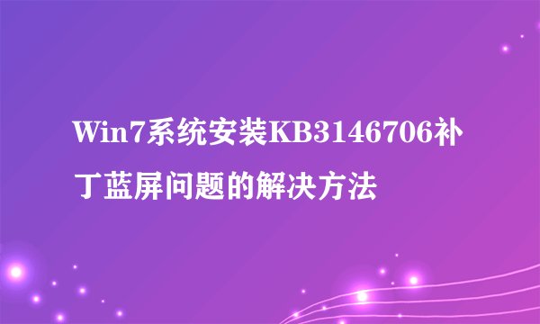 Win7系统安装KB3146706补丁蓝屏问题的解决方法