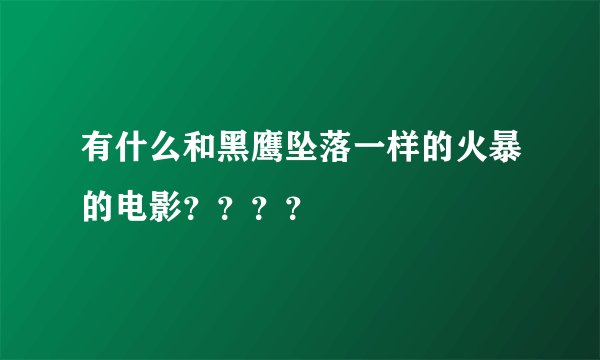 有什么和黑鹰坠落一样的火暴的电影？？？？