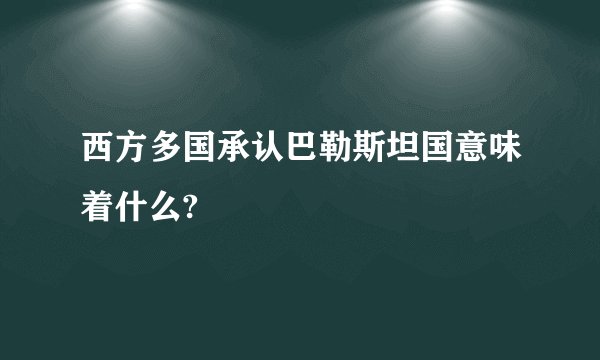 西方多国承认巴勒斯坦国意味着什么?