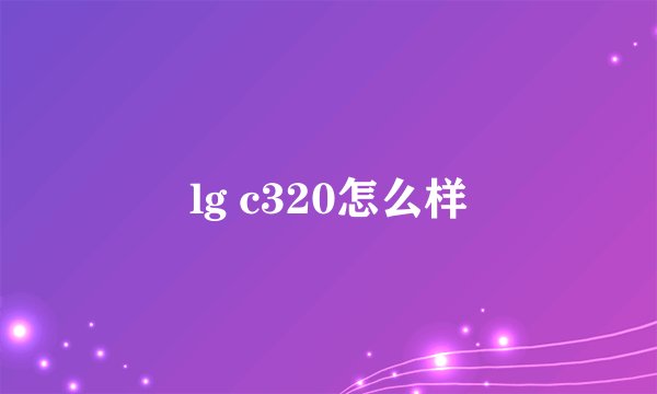 lg c320怎么样