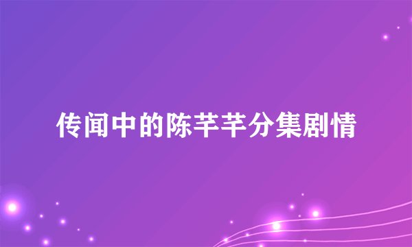 传闻中的陈芊芊分集剧情