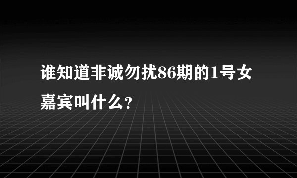 谁知道非诚勿扰86期的1号女嘉宾叫什么？