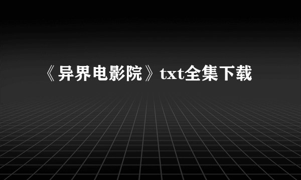 《异界电影院》txt全集下载