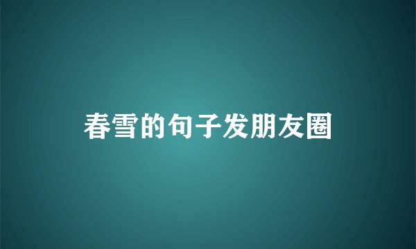 春雪的句子发朋友圈