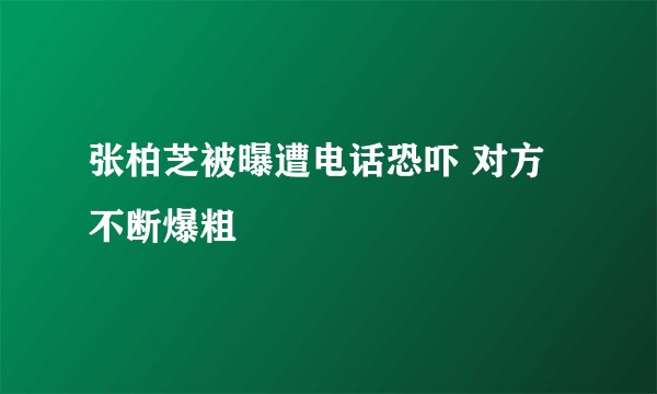 张柏芝被曝遭电话恐吓 对方不断爆粗