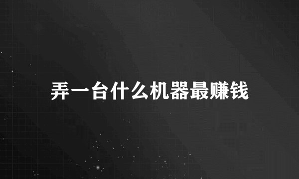 弄一台什么机器最赚钱
