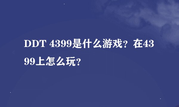 DDT 4399是什么游戏?在4399上怎么玩?