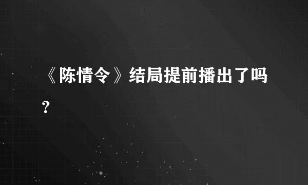 《陈情令》结局提前播出了吗？