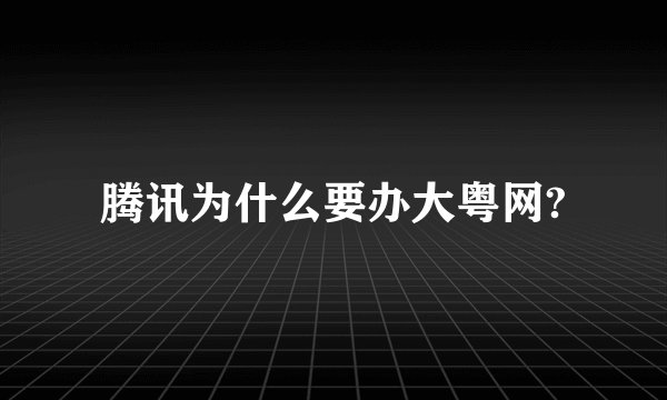 腾讯为什么要办大粤网?
