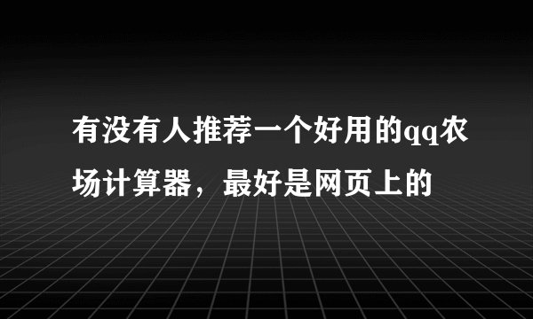 有没有人推荐一个好用的qq农场计算器，最好是网页上的