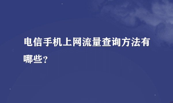 电信手机上网流量查询方法有哪些？