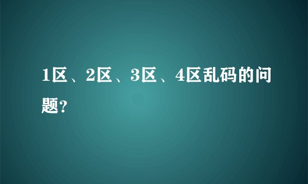 1区、2区、3区、4区乱码的问题?
