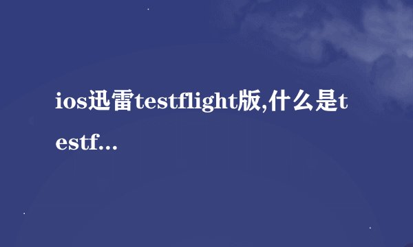ios迅雷testflight版,什么是testflight?