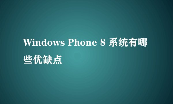 Windows Phone 8 系统有哪些优缺点