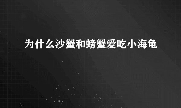 为什么沙蟹和螃蟹爱吃小海龟