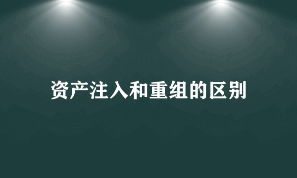 资产注入和重组的区别
