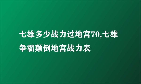 七雄多少战力过地宫70,七雄争霸颠倒地宫战力表