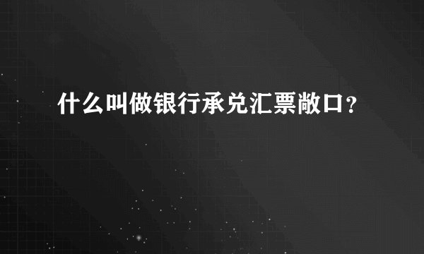 什么叫做银行承兑汇票敞口？