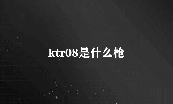 ktr08是什么枪