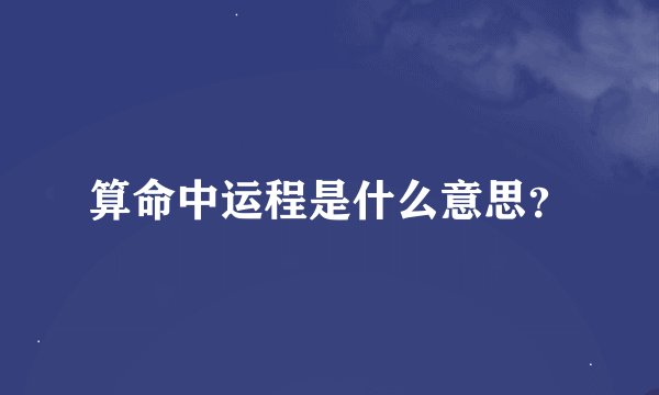 算命中运程是什么意思？