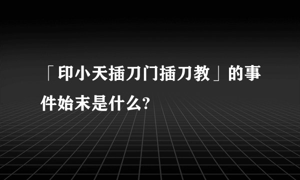 「印小天插刀门插刀教」的事件始末是什么?