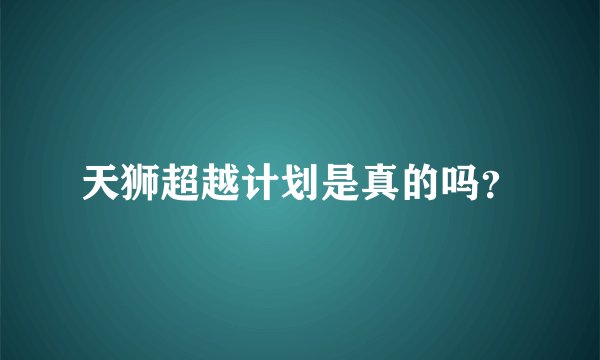 天狮超越计划是真的吗？