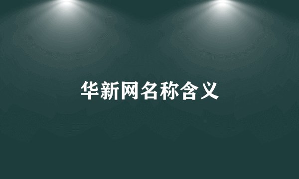 华新网名称含义