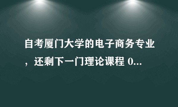 自考厦门大学的电子商务专业,还剩下一门理论课程 02379 计算机网络管理 和3门实践,可以先报论文答辩吗?