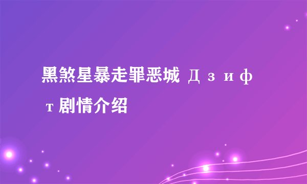 黑煞星暴走罪恶城 Дзифт剧情介绍