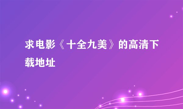 求电影《十全九美》的高清下载地址
