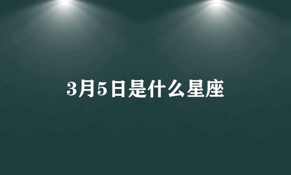3月5日是什么星座