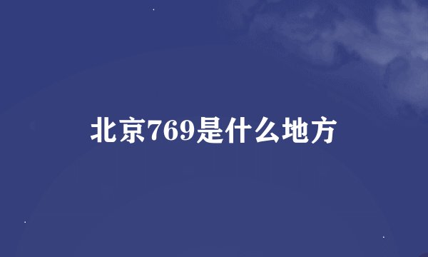 北京769是什么地方