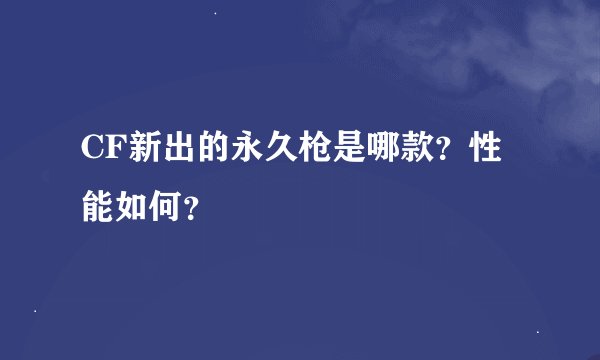 CF新出的永久枪是哪款？性能如何？