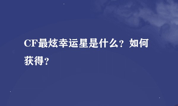 CF最炫幸运星是什么？如何获得？