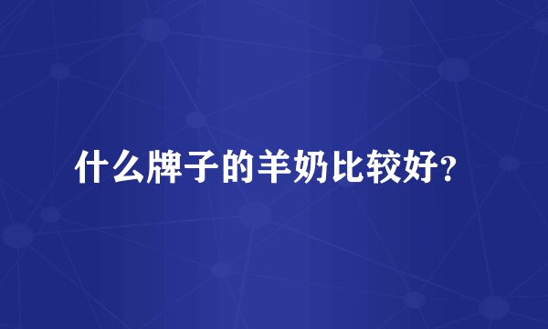 什么牌子的羊奶比较好？