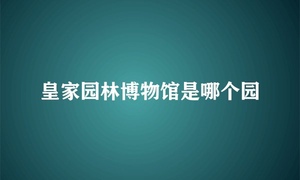 皇家园林博物馆是哪个园
