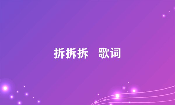 拆拆拆   歌词