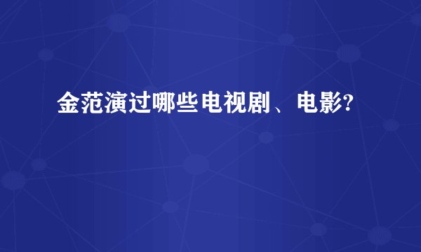 金范演过哪些电视剧、电影?